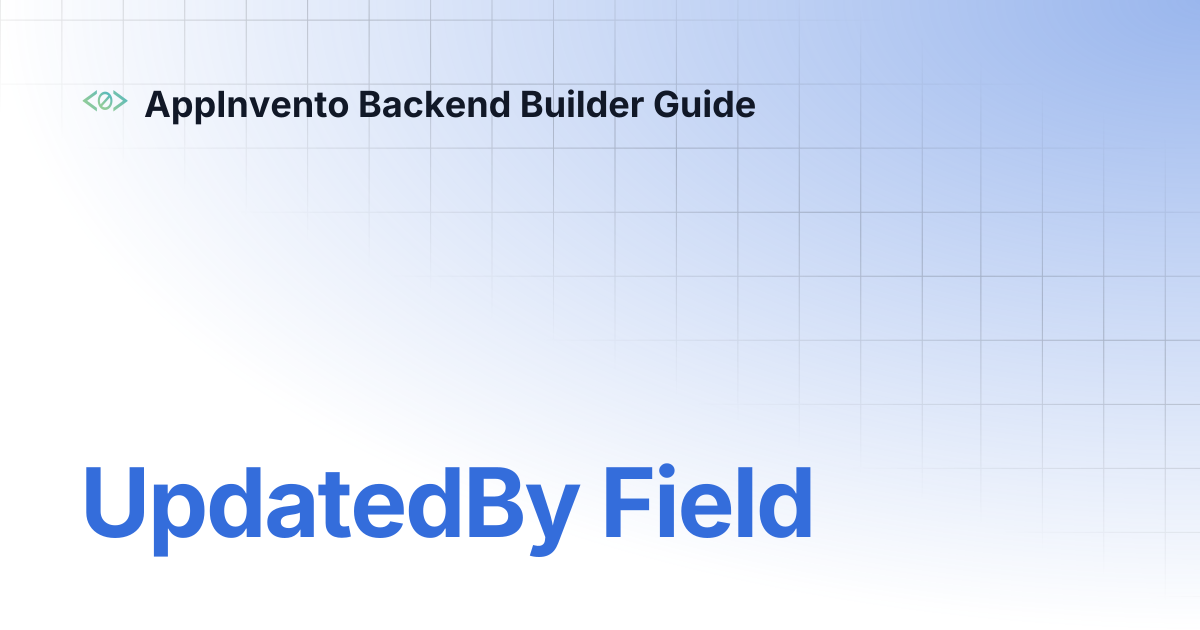 UpdatedBy Field | AppInvento Backend Builder Guide