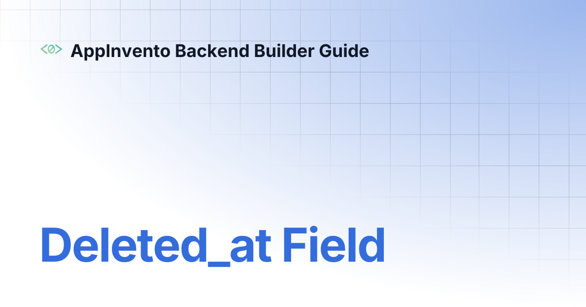 Deleted_at Field | AppInvento Backend Builder Guide